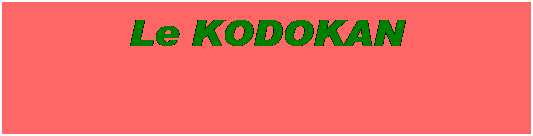 Zone de Texte: Le KODOKAN

