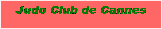 Zone de Texte: Judo Club de Cannes
